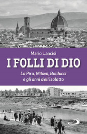 I folli di Dio. La Pira, Milani, Balducci e gli anni dell Isolotto