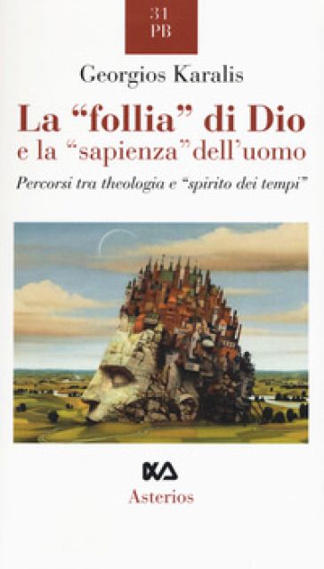 La «follia» di Dio e la «sapienza» dell'uomo. Percorsi tra theologia e «spirito dei tempi» - Georgios I. Karalis