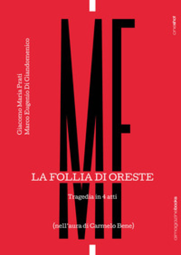 La follia di Oreste. Tragedia in 4 atti. (Nell'aura di Carmelo Bene) - Giacomo Maria Prati - Marco Eugenio Di Giandomenico - Emanuele Torregiani - Christina Magnanelli Weitensfelder