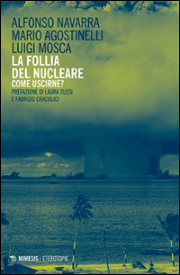 La follia del nucleare. Come uscirne? - Alfonso Navarra - Mario Agostinelli - Luigi Mosca