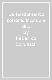 Le fondamenta sonore. Manuale di solfeggio progressivo per giovani musicisti