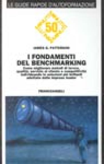 I fondamenti del benchmarking. Come migliorare metodi di lavoro, qualità, servizio al cliente e competitività individuando le soluzioni più brillanti... - James G. Patterson