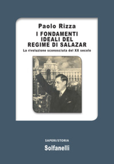 I fondamenti ideali del regime di Salazar. La rivoluzione sconosciuta del XX secolo - Paolo Rizza | Manisteemra.org