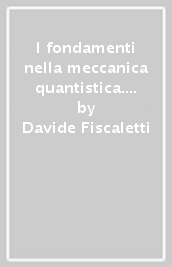 I fondamenti nella meccanica quantistica. Un analisi critica dell interpretazione ortodossa della teoria di Bohm e della teoria GRW