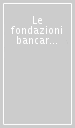 Le fondazioni bancarie. Un patrimonio alla ricerca di uno scopo