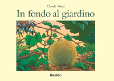 In fondo al giardino. Ediz. a colori - Claude Ponti