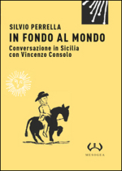 In fondo al mondo. Conversazione in Sicilia con Vincenzo Consolo