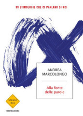 Alla fonte delle parole. 99 etimologie che ci parlano di noi