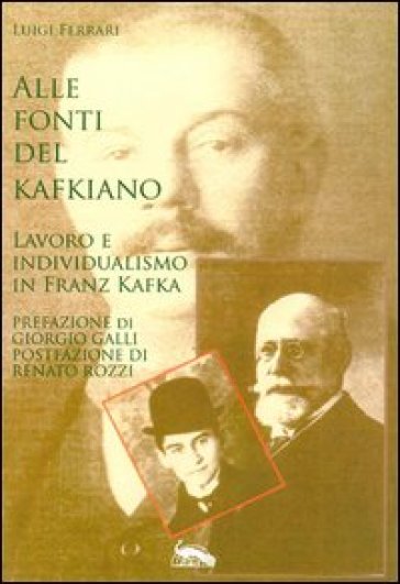 Alle fonti del kafkiano. Lavoro e individualismo in Franz Kafka - Luigi Ferrari