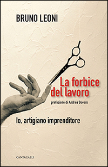 La forbice del lavoro. Io, artigiano imprenditore - Bruno Leoni