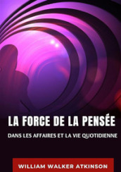 La force de la pensée dans les affaires et la vie quotidienne. Nuova ediz.