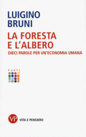 La foresta e l albero. Dieci parole per un economia umana