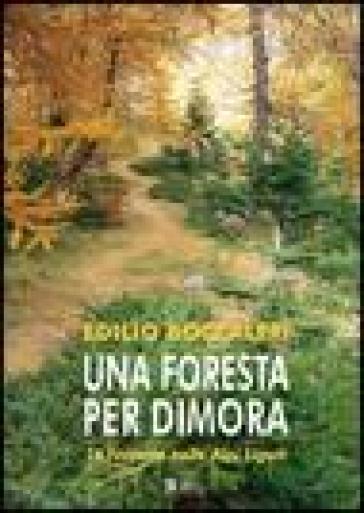 Una foresta per dimora. Le Navette nelle Alpi Liguri - Edilio Boccaleri