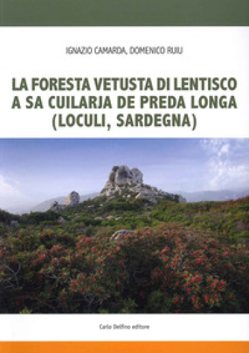 La foresta fetusta di lentisco a sa Cuilarja de Preda Longa (Loculi-Sardegna) - Ignazio Camarda - Domenico Ruiu