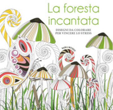 La foresta incantata. Disegni da colorare per vincere lo stress - Sara Muzio