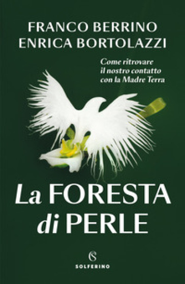 La foresta di perle. Come ritrovare il nostro contatto con la Madre Terra - Franco Berrino - Enrica Bortolazzi
