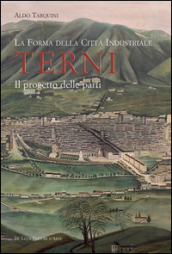 La forma della città industriale. Terni. Il progetto delle parti