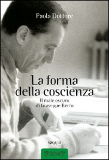 La forma della coscienza. Il male oscuro di Giuseppe Berto - Paola Dottore