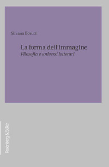 La forma dell'immagine. Filosofia e universi letterari - Silvana Borutti