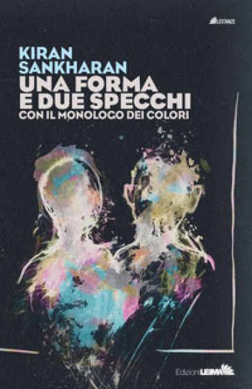 Una forma e due specchi. Con il monologo dei colori - Kiran Sankharan