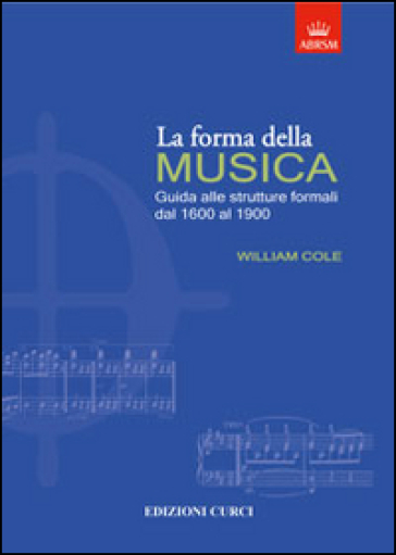 La forma della musica. Una guida sintetica sulle strutture formali della musica tonale - William G. Cole