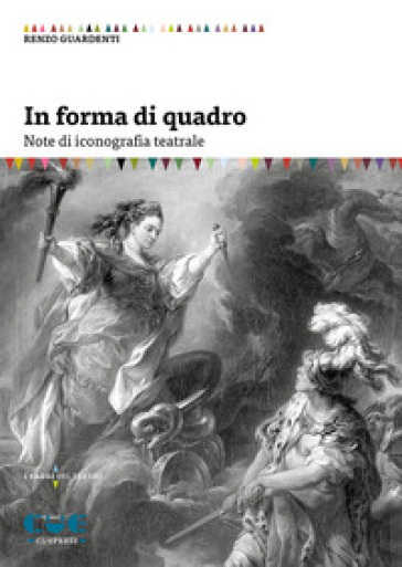 In forma di quadro. Note di iconografia teatrale - Renzo Guardenti