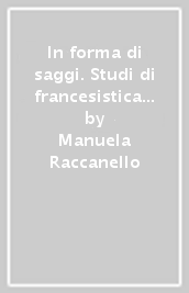 In forma di saggi. Studi di francesistica in onore di Graziano Benelli