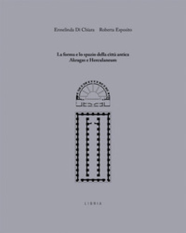 La forma e lo spazio della città antica: Akragas e Herculaneum - Ermelinda Di Chiara - Roberta Esposito