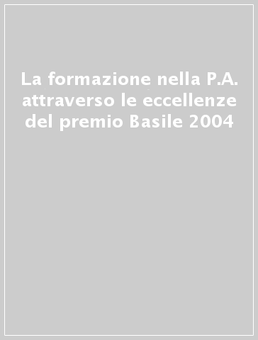 La formazione nella P.A. attraverso le eccellenze del premio Basile 2004