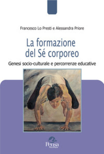 La formazione del Sé corporeo. Genesi socio-culturale e percorrenze educative - Francesco Lo Presti - Alessandra Priore