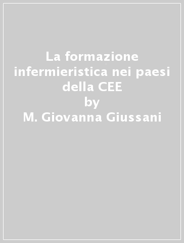 La formazione infermieristica nei paesi della CEE - Chantal Moiset - M. Giovanna Giussani - Pierangelo Spada