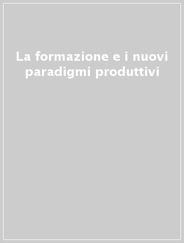 La formazione e i nuovi paradigmi produttivi