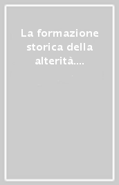 La formazione storica della alterità. Studi di storia della tolleranza in età moderna offerti a Antonio Rotondò