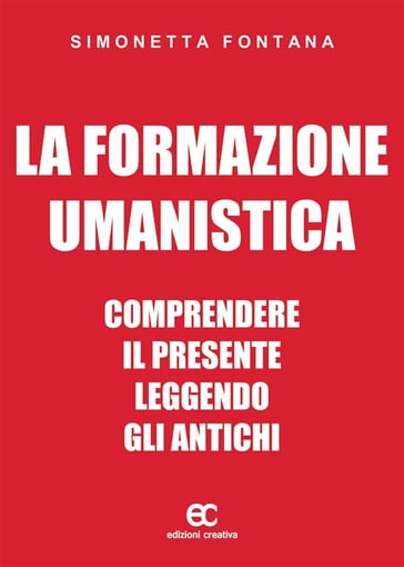 La formazione umanistica. Comprendere il presente leggendo gli antichi - Simonetta Fontana