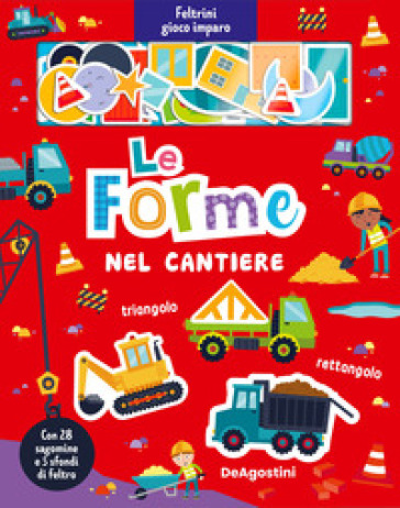 Le forme nel cantiere. Feltrini gioco imparo. Ediz. a colori. Con sfondi di feltro