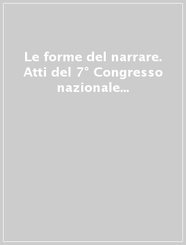 Le forme del narrare. Atti del 7° Congresso nazionale dell'ADI (Macerata, 24-27 settembre 2003)