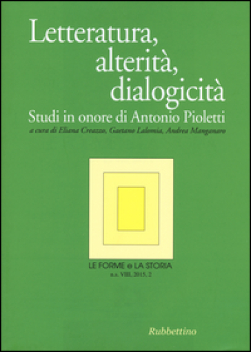 Le forme e la storia (2015). 2.Letteratura, alterità, dialogicità. Studi in onore di Antonio Pioletti - E. Creazzo | 