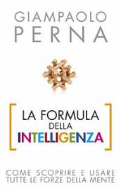 La formula dell intelligenza. Come scoprire e usare tutte le forze della mente