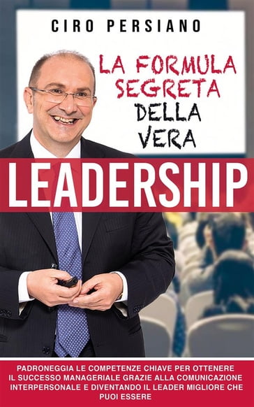 La formula segreta della vera Leadership - Ciro Persiano