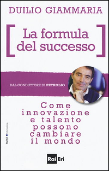 La formula del successo. Come innovazione e talento possono cambiare il mondo - Duilio Giammaria