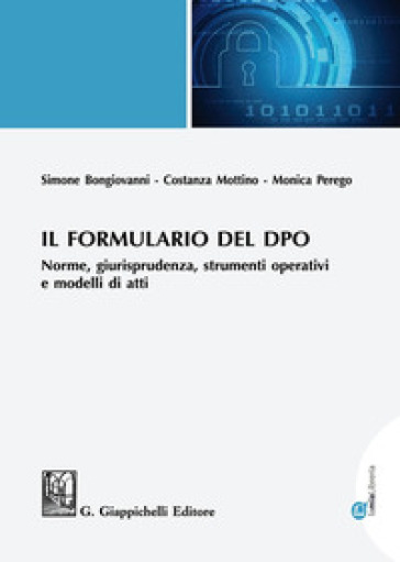 Il formulario del DPO. Norme, giurisprudenza, strumenti operativi e modelli di atti - Simone Bongiovanni - Costanza Mottino - Perego Monica