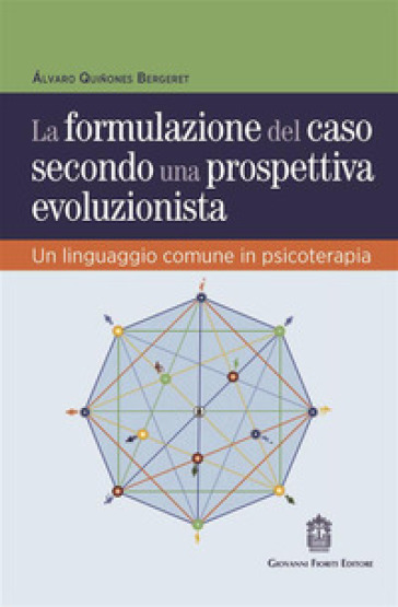 La formulazione del caso secondo una prospettiva evoluzionista. Un linguaggio comune in psicoterapia - Alvaro Quinones Bergeret