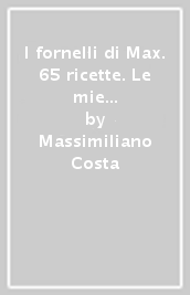 I fornelli di Max. 65 ricette. Le mie poesie commestibili - Massimiliano  Costa - Libro - Mondadori Store