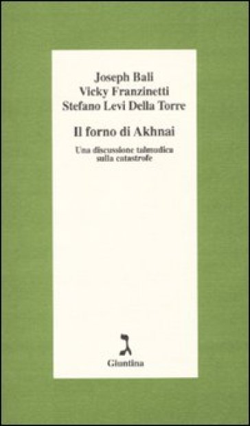 Il forno di Akhnai. Una discussione talmudica sulla catastrofe - Stefano Levi Della Torre - Vicky Fanzinetti - Joseph Bali