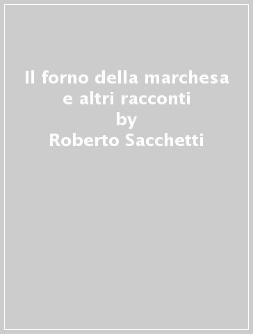 Il forno della marchesa e altri racconti - Roberto Sacchetti