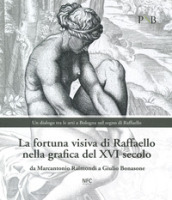 La fortuna visiva di Raffaello nella grafica del XVI secolo. Da Marcantonio Raimondi a Giu...