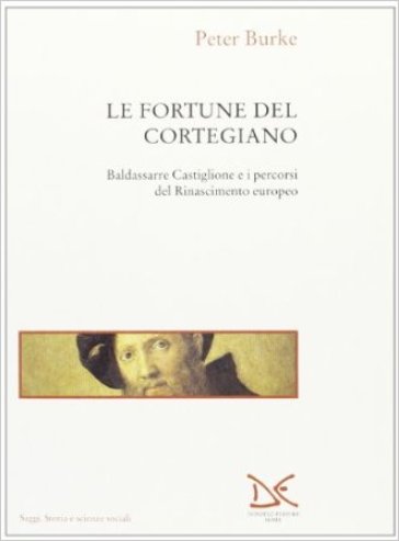 Le fortune del Cortegiano. Baldassarre Castiglione e i percorsi del Rinascimento europeo - Peter Burke | 