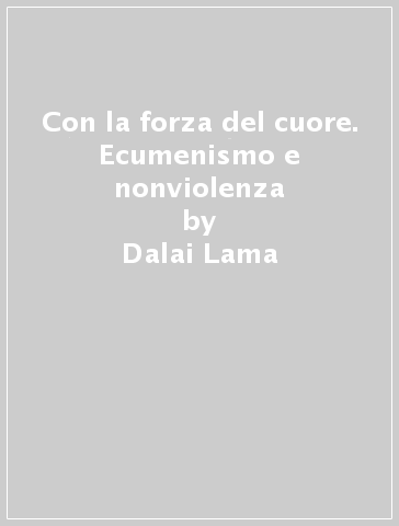 Con la forza del cuore. Ecumenismo e nonviolenza - Dalai Lama - Eugen Drewermann