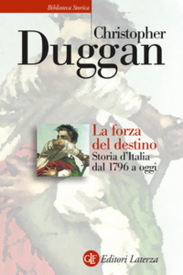 La forza del destino. Storia d'Italia dal 1796 a oggi - Christopher Duggan