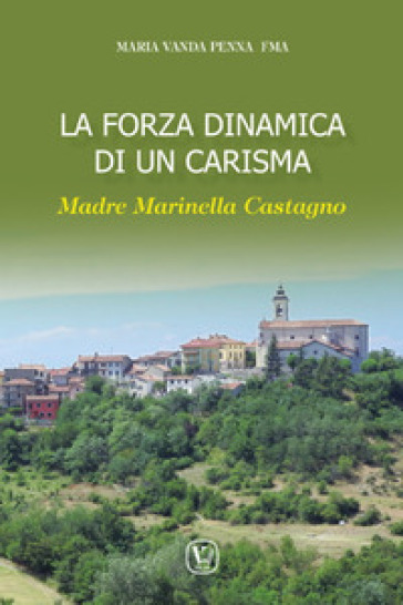 La forza dinamica di un carisma. Madre Marinella Castagno - Maria Vanda Penna